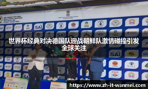 世界杯经典对决德国队迎战朝鲜队激情碰撞引发全球关注