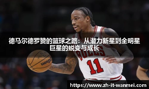 德马尔德罗赞的篮球之路：从潜力新星到全明星巨星的蜕变与成长